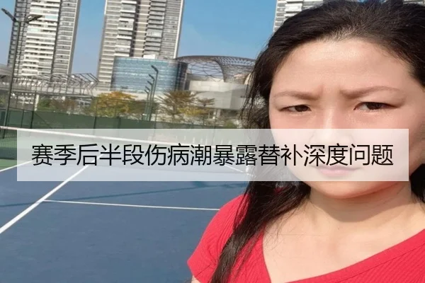 赛季后半段伤病潮暴露替补深度问题
